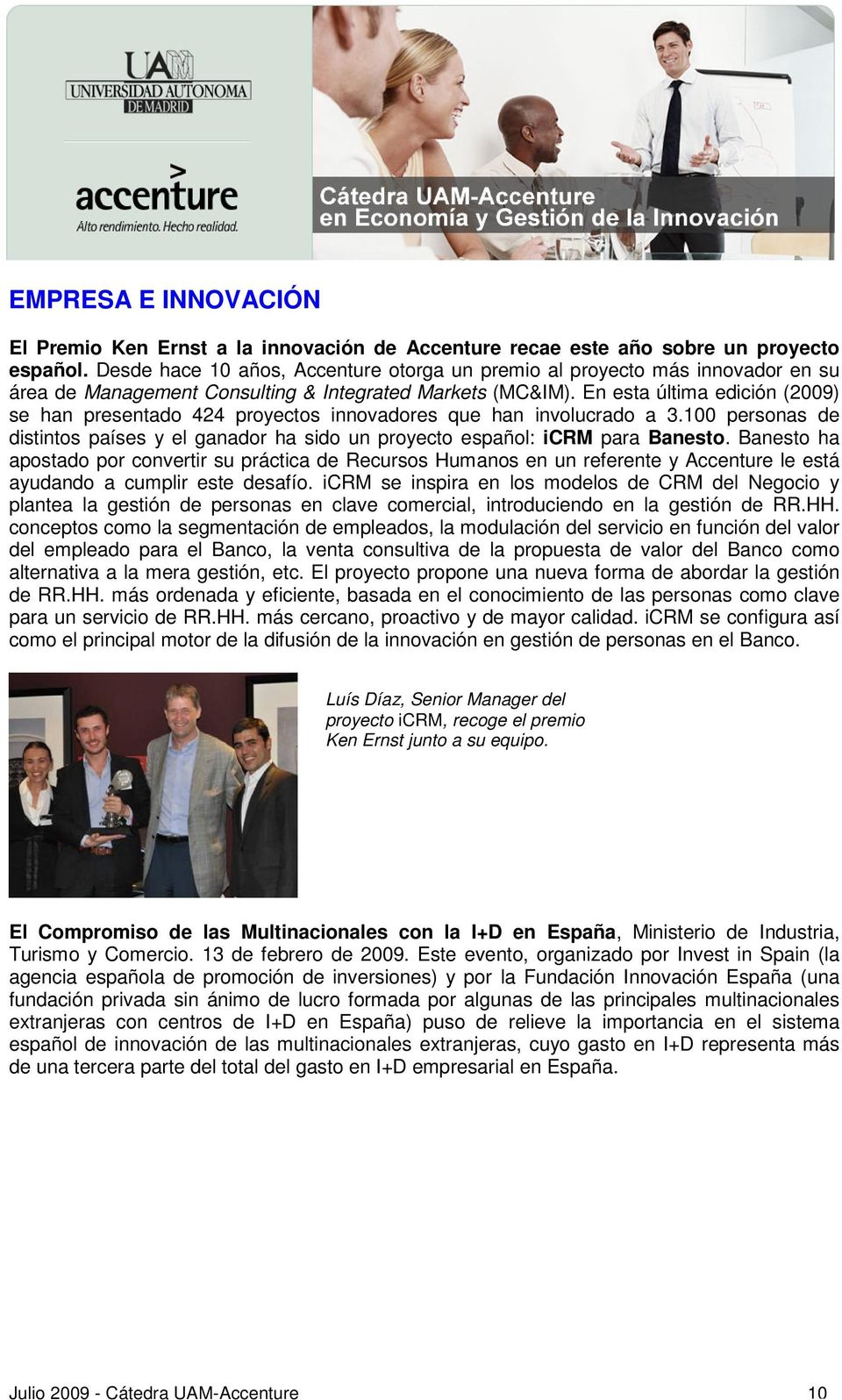 En esta última edición (2009) se han presentado 424 proyectos innovadores que han involucrado a 3.100 personas de distintos países y el ganador ha sido un proyecto español: icrm para Banesto.
