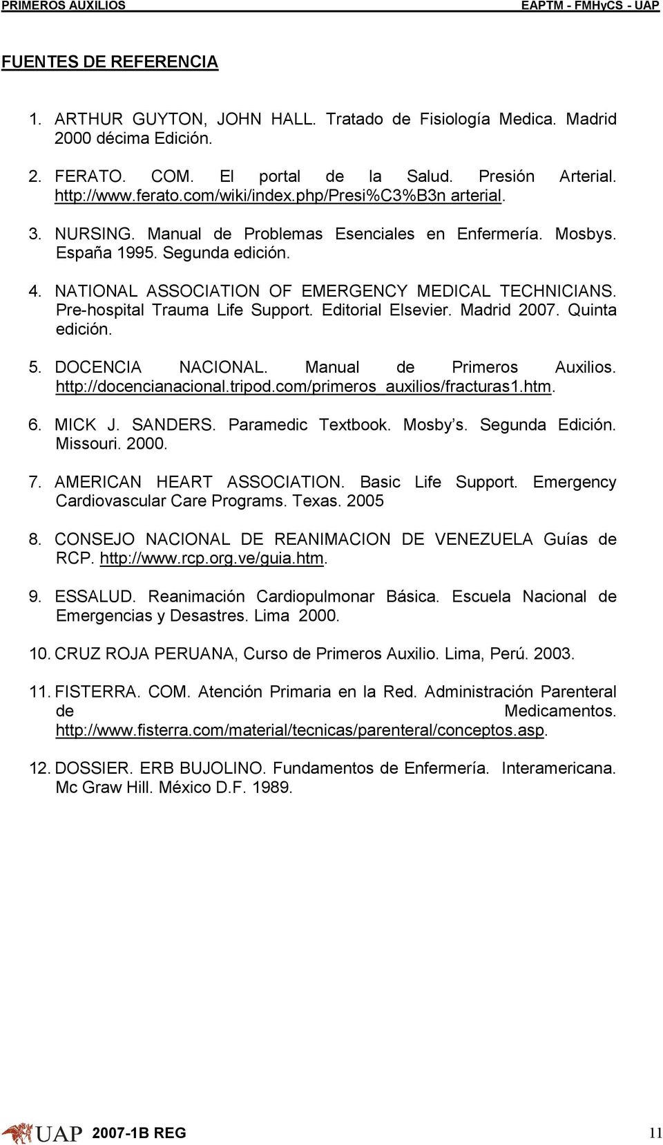Pre-hospital Trauma Life Support. Editorial Elsevier. Madrid 2007. Quinta edición. 5. DOCENCIA NACIONAL. Manual de Primeros Auxilios. http://docencianacional.tripod.com/primeros_auxilios/fracturas1.