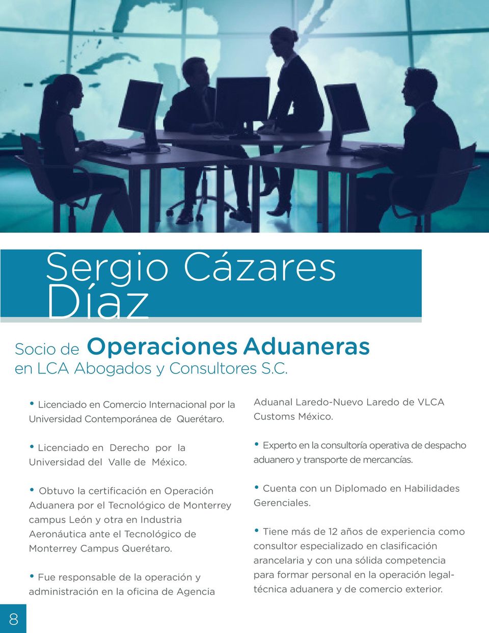 Obtuvo la certificación en Operación Aduanera por el Tecnológico de Monterrey campus León y otra en Industria Aeronáutica ante el Tecnológico de Monterrey Campus Querétaro.