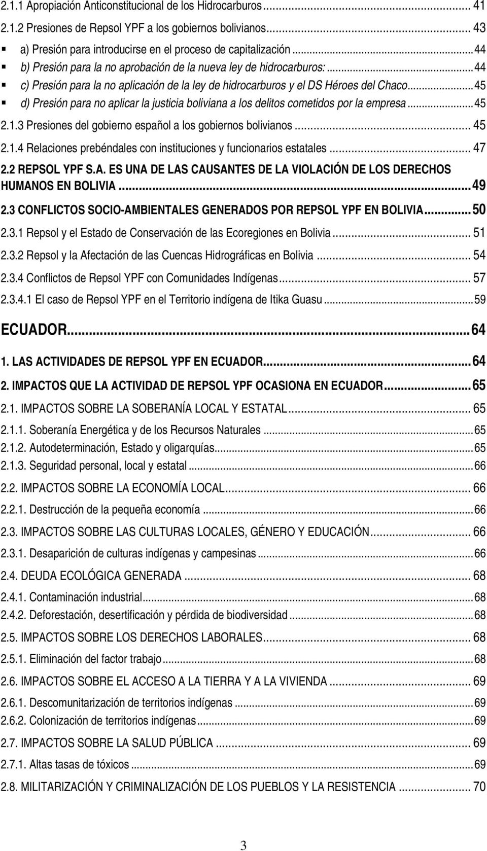 ..45 d) Presión para no aplicar la justicia boliviana a los delitos cometidos por la empresa...45 2.1.3 Presiones del gobierno español a los gobiernos bolivianos... 45 2.1.4 Relaciones prebéndales con instituciones y funcionarios estatales.