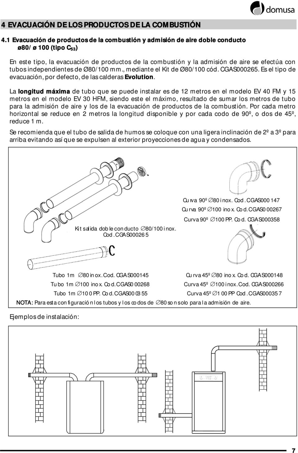tubos independientes de Ø80/100 mm., mediante el Kit de Ø80/100 cód. CGAS000265. Es el tipo de evacuación, por defecto, de las calderas Evolution.