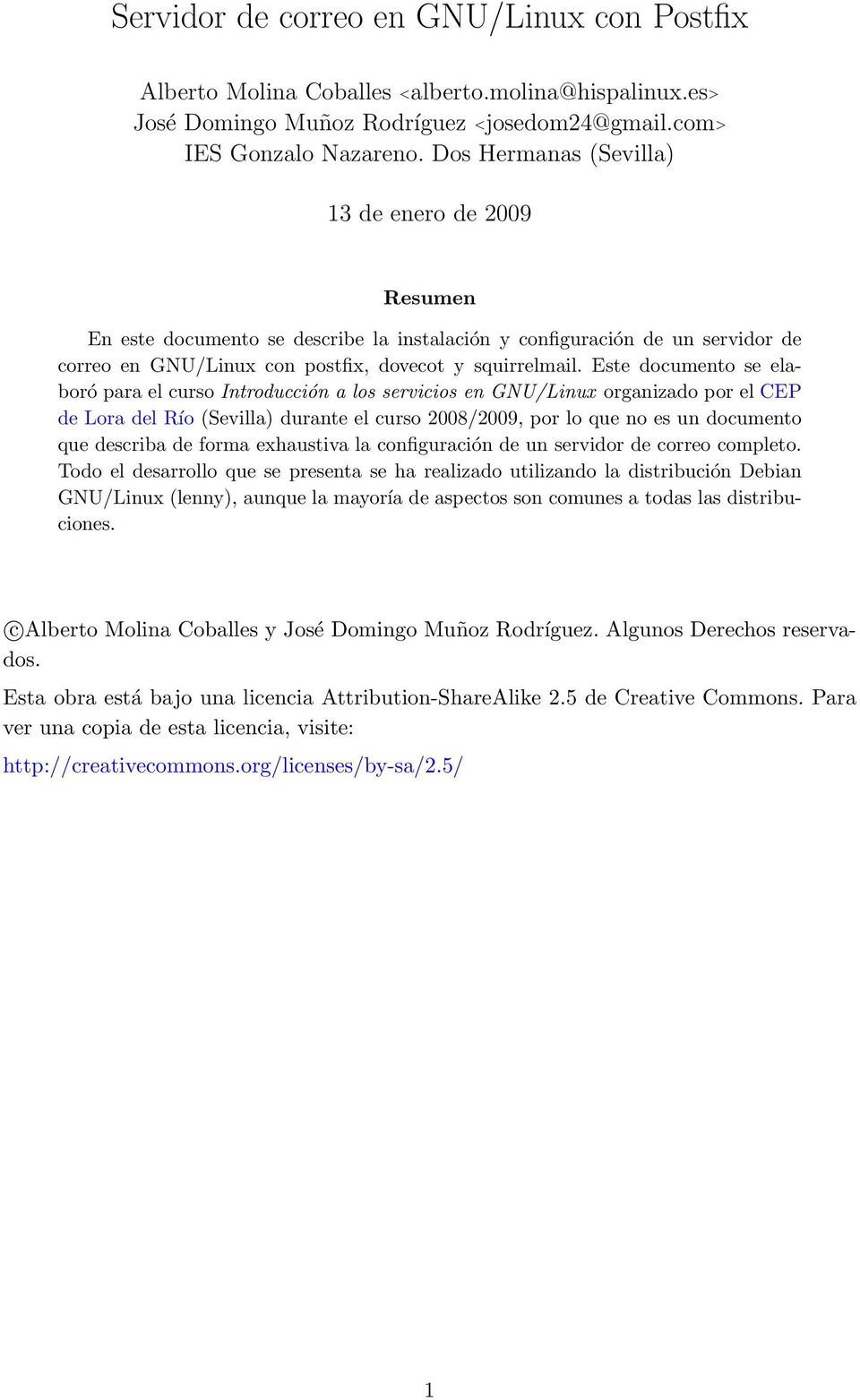 Este documento se elaboró para el curso Introducción a los servicios en GNU/Linux organizado por el CEP de Lora del Río (Sevilla) durante el curso 2008/2009, por lo que no es un documento que