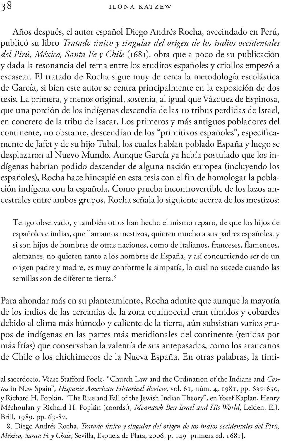 El tratado de Rocha sigue muy de cerca la metodología escolástica de García, si bien este autor se centra principalmente en la exposición de dos tesis.
