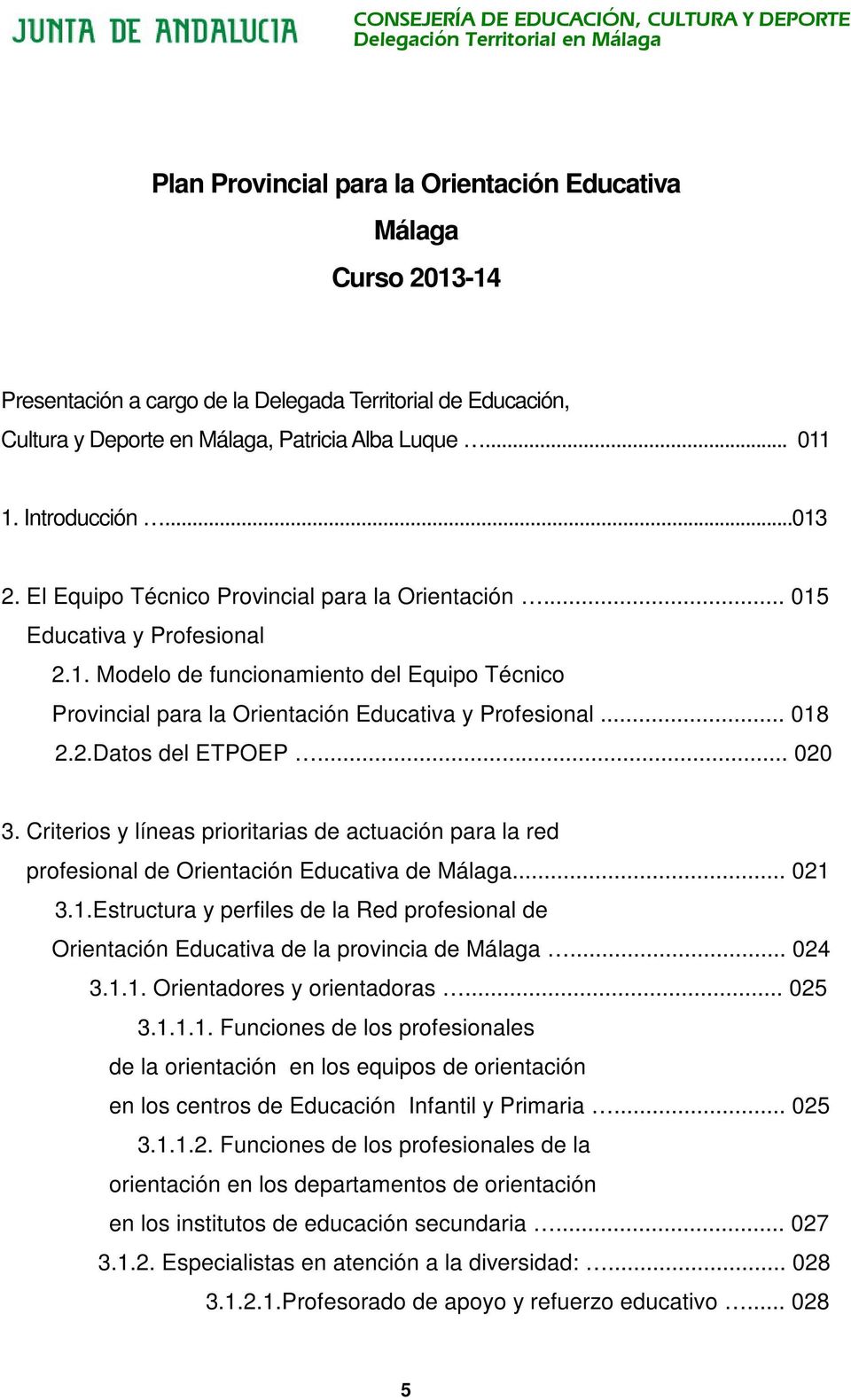 .. 018 2.2.Datos del ETPOEP... 020 3. Criterios y líneas prioritarias de actuación para la red profesional de Orientación Educativa de Málaga... 021 3.1.Estructura y perfiles de la Red profesional de Orientación Educativa de la provincia de Málaga.