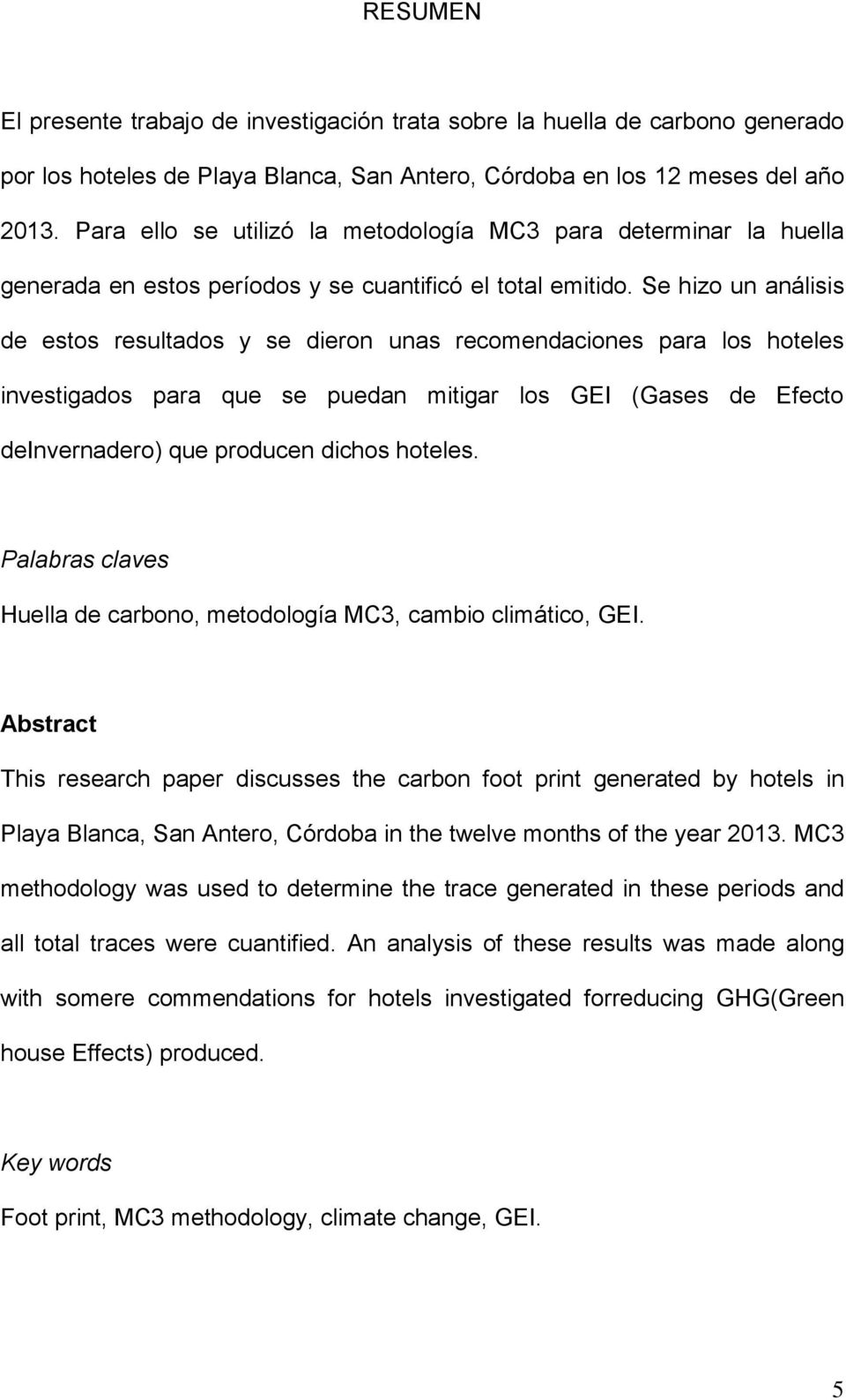 Se hizo un análisis estos resultados y se dieron unas recomendaciones para los hoteles investigados para que se puedan mitigar los GEI (Gases Efecto Invernaro) que producen dichos hoteles.