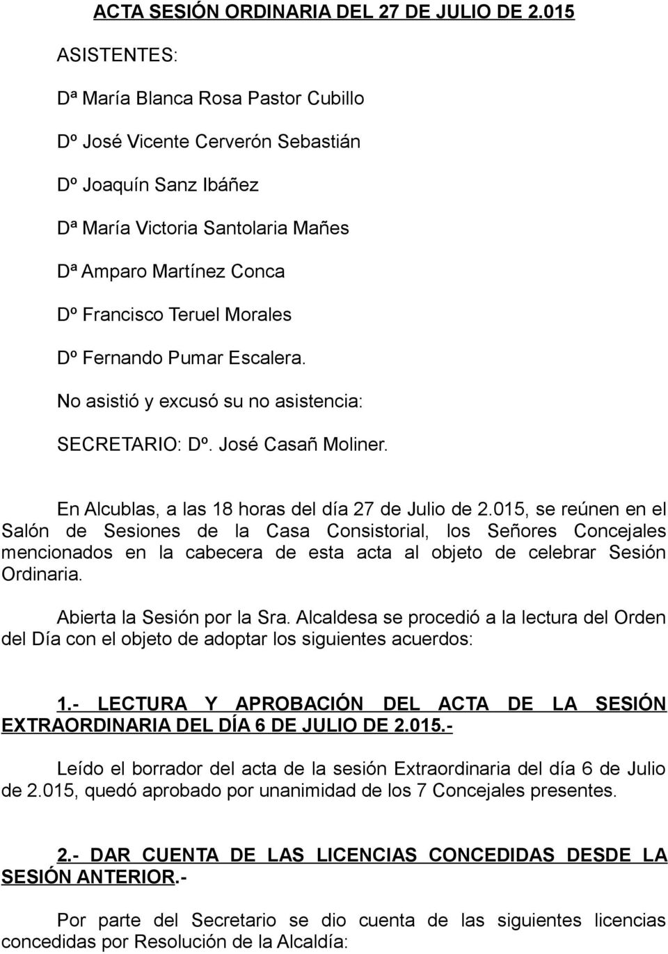 Dº Fernando Pumar Escalera. No asistió y excusó su no asistencia: SECRETARIO: Dº. José Casañ Moliner. En Alcublas, a las 18 horas del día 27 de Julio de 2.