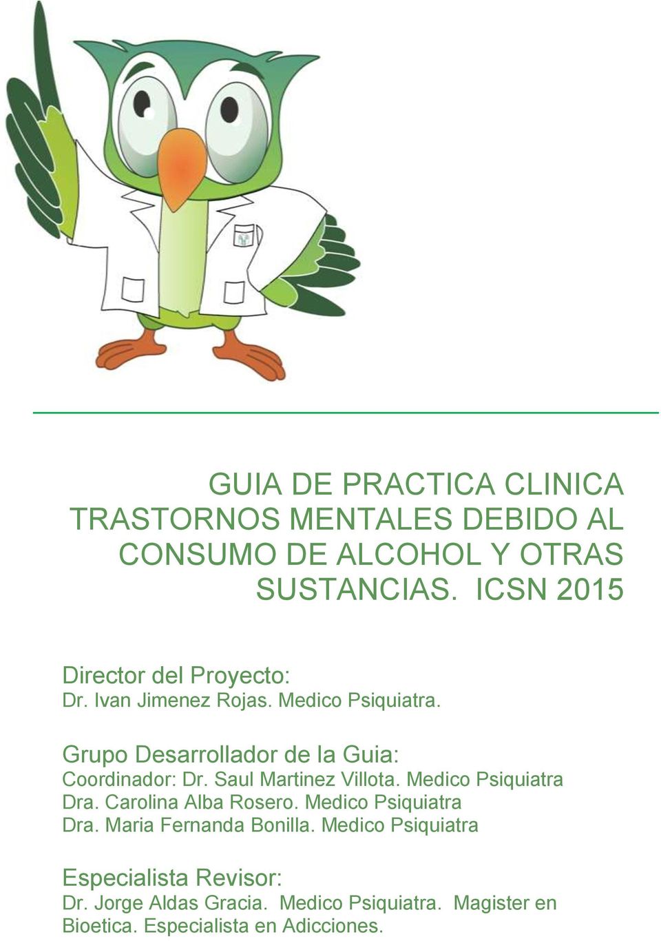 Grupo Desarrollador de la Guia: Coordinador: Dr. Saul Martinez Villota. Medico Psiquiatra Dra. Carolina Alba Rosero.