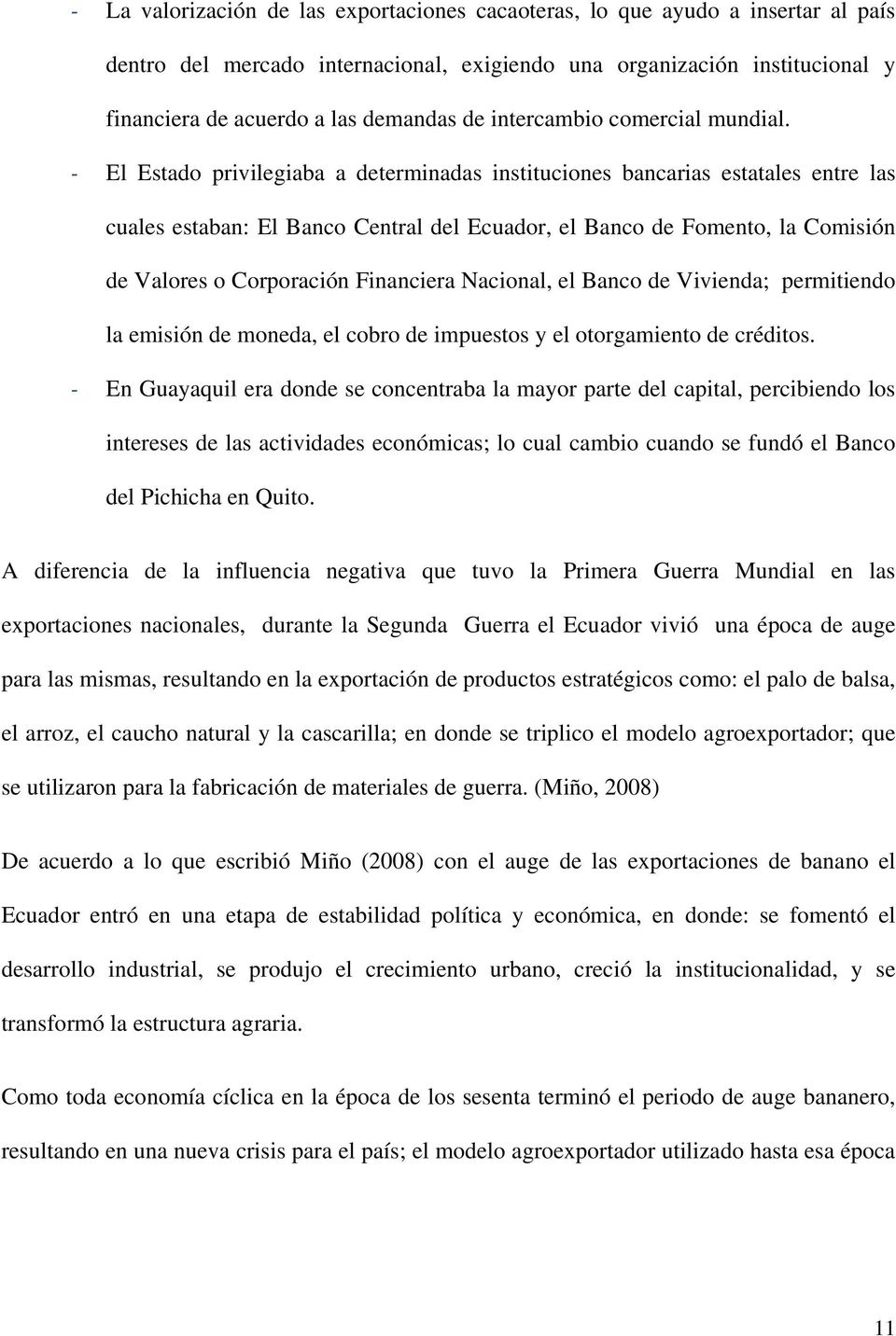 - El Estado privilegiaba a determinadas instituciones bancarias estatales entre las cuales estaban: El Banco Central del Ecuador, el Banco de Fomento, la Comisión de Valores o Corporación Financiera