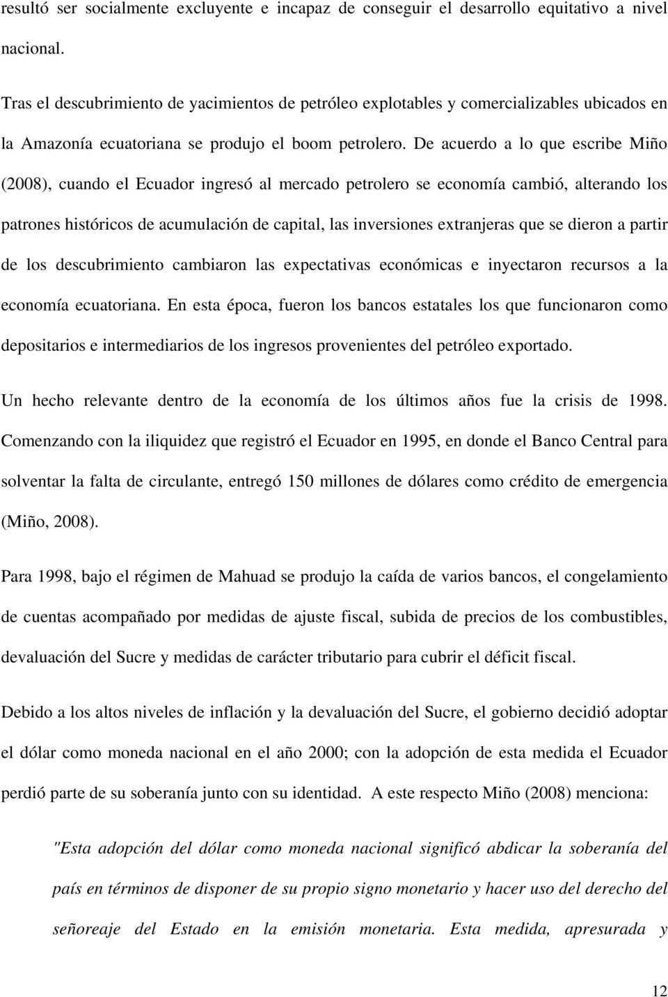 De acuerdo a lo que escribe Miño (2008), cuando el Ecuador ingresó al mercado petrolero se economía cambió, alterando los patrones históricos de acumulación de capital, las inversiones extranjeras