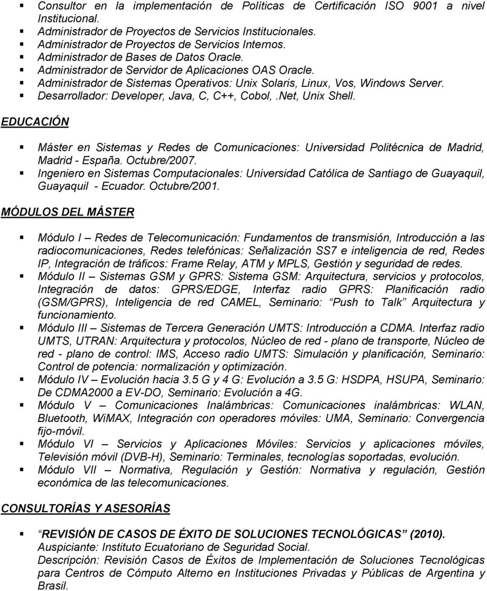 Desarrollador: Developer, Java, C, C++, Cobol,.Net, Unix Shell. EDUCACIÓN Máster en Sistemas y Redes de Comunicaciones: Universidad Politécnica de Madrid, Madrid - España. Octubre/2007.