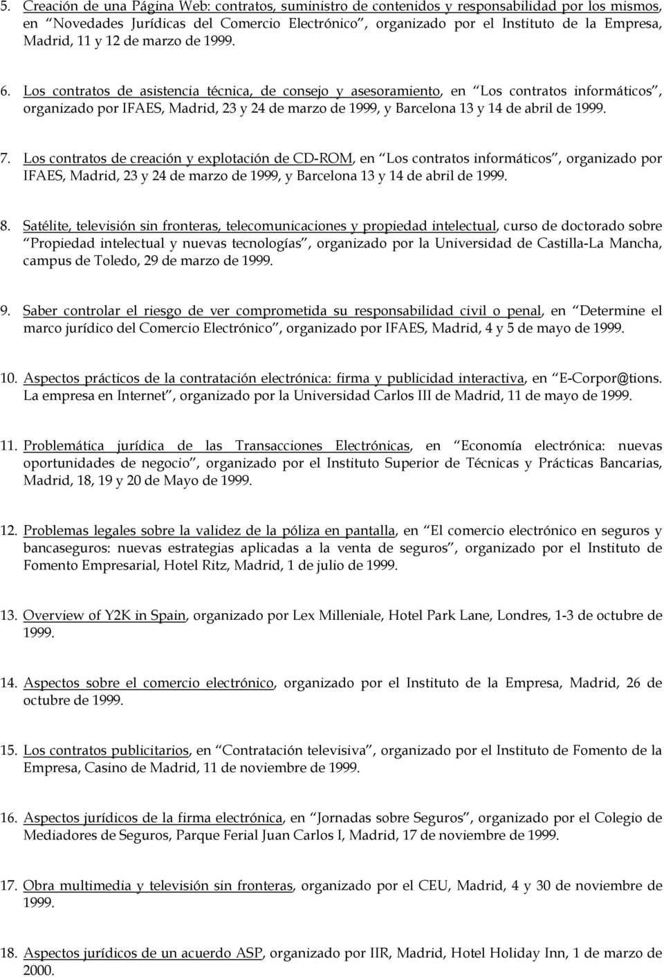 Los contratos de asistencia técnica, de consejo y asesoramiento, en Los contratos informáticos, organizado por IFAES, Madrid, 23 y 24 de marzo de 1999, y Barcelona 13 y 14 de abril de 1999. 7.
