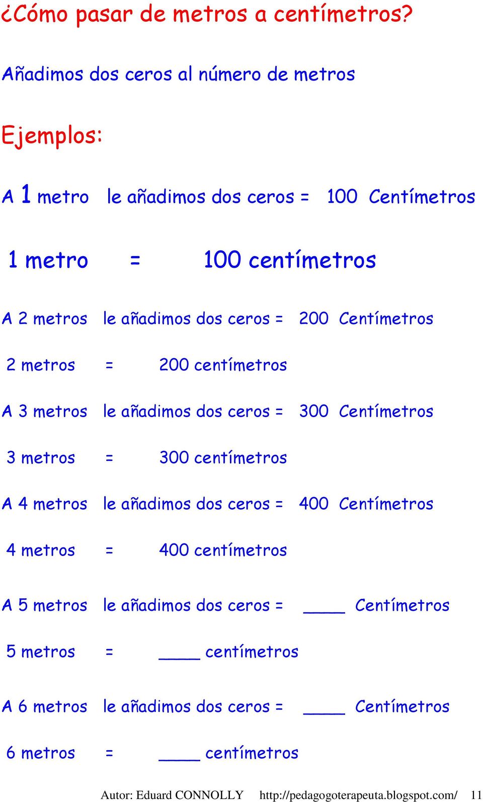 dos ceros = 200 Centímetros 2 metros = 200 centímetros A 3 metros le añadimos dos ceros = 300 Centímetros 3 metros = 300 centímetros A 4 metros le