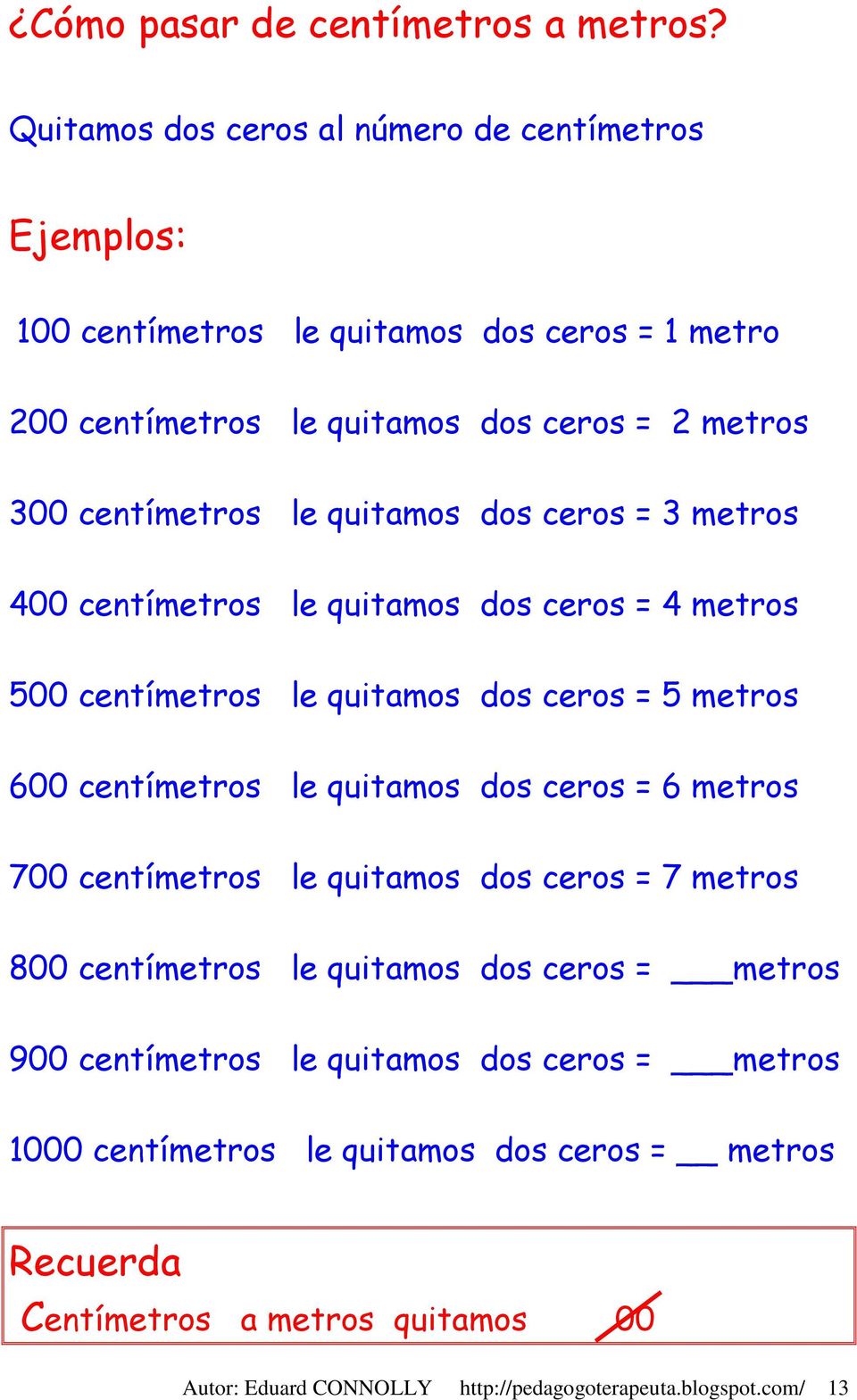 quitamos dos ceros = 3 metros 400 centímetros le quitamos dos ceros = 4 metros 500 centímetros le quitamos dos ceros = 5 metros 600 centímetros le quitamos dos ceros = 6
