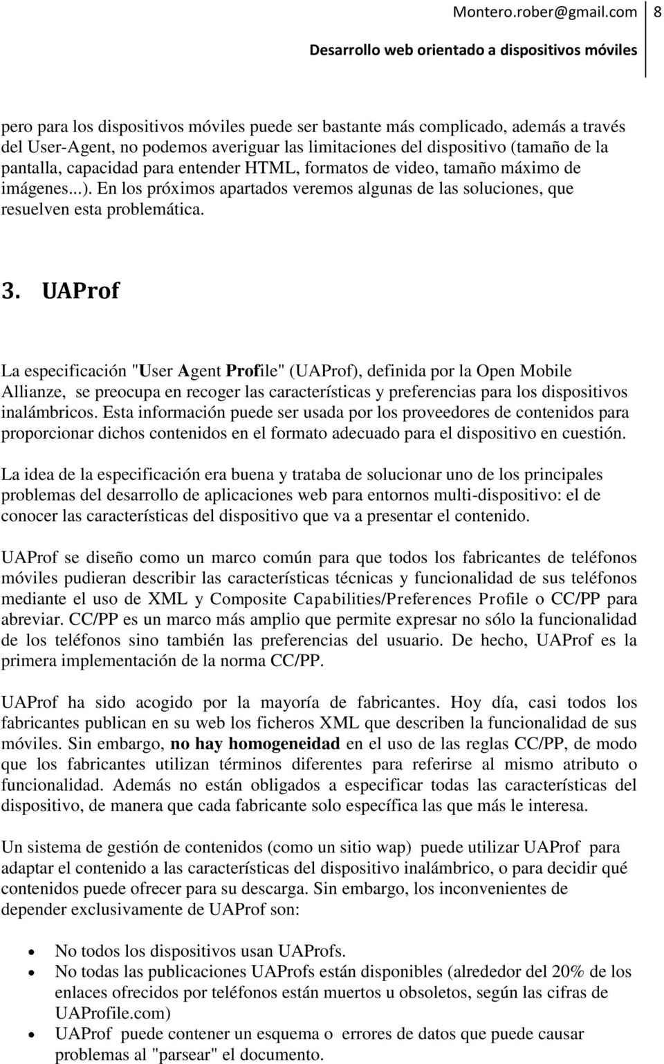 UAProf La especificación "User Agent Profile" (UAProf), definida por la Open Mobile Allianze, se preocupa en recoger las características y preferencias para los dispositivos inalámbricos.