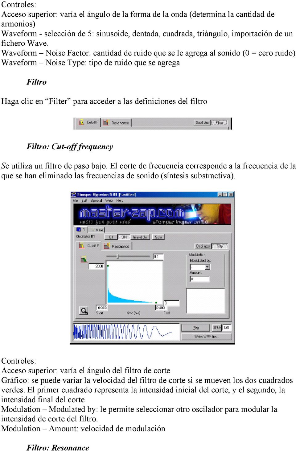 del filtro Filtro: Cut-off frequency Se utiliza un filtro de paso bajo. El corte de frecuencia corresponde a la frecuencia de la que se han eliminado las frecuencias de sonido (síntesis substractiva).