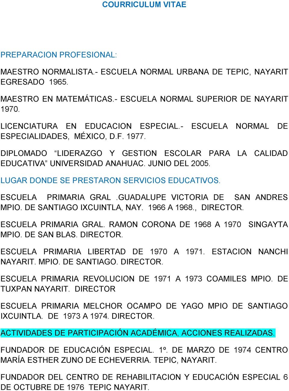 LUGAR DONDE SE PRESTARON SERVICIOS EDUCATIVOS. ESCUELA PRIMARIA GRAL.GUADALUPE VICTORIA DE SAN ANDRES MPIO. DE SANTIAGO IXCUINTLA, NAY. 1966 A 1968., DIRECTOR. ESCUELA PRIMARIA GRAL. RAMON CORONA DE 1968 A 1970 SINGAYTA MPIO.