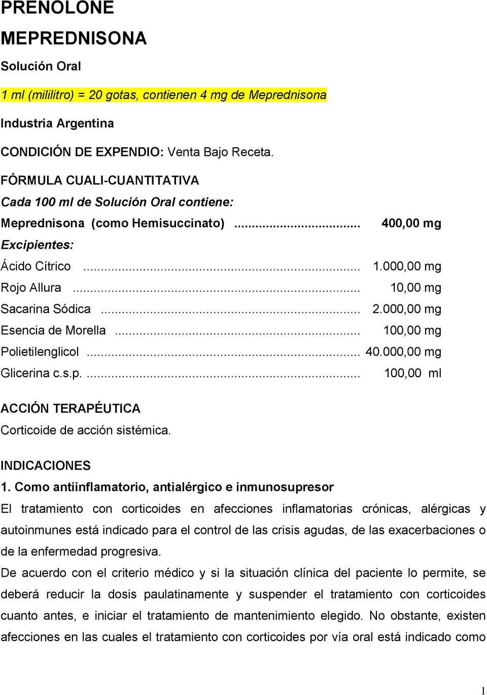 000,00 mg Esencia de Morella... 100,00 mg Polietilenglicol... 40.000,00 mg Glicerina c.s.p.... 100,00 ml ACCIÓN TERAPÉUTICA Corticoide de acción sistémica. INDICACIONES 1.