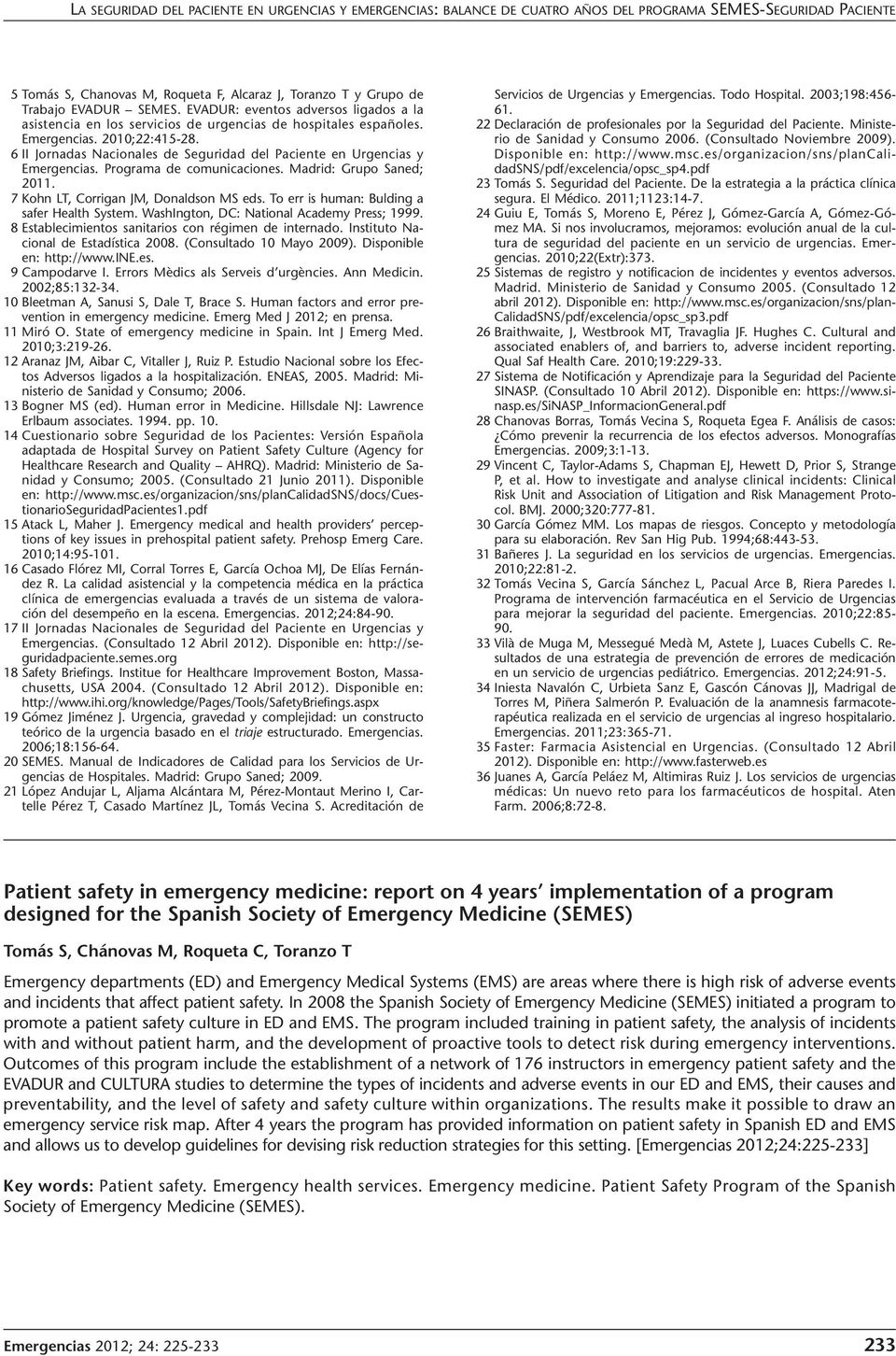 6 II Jornadas Nacionales de Seguridad del Paciente en Urgencias y Emergencias. Programa de comunicaciones. Madrid: Grupo Saned; 2011. 7 Kohn LT, Corrigan JM, Donaldson MS eds.