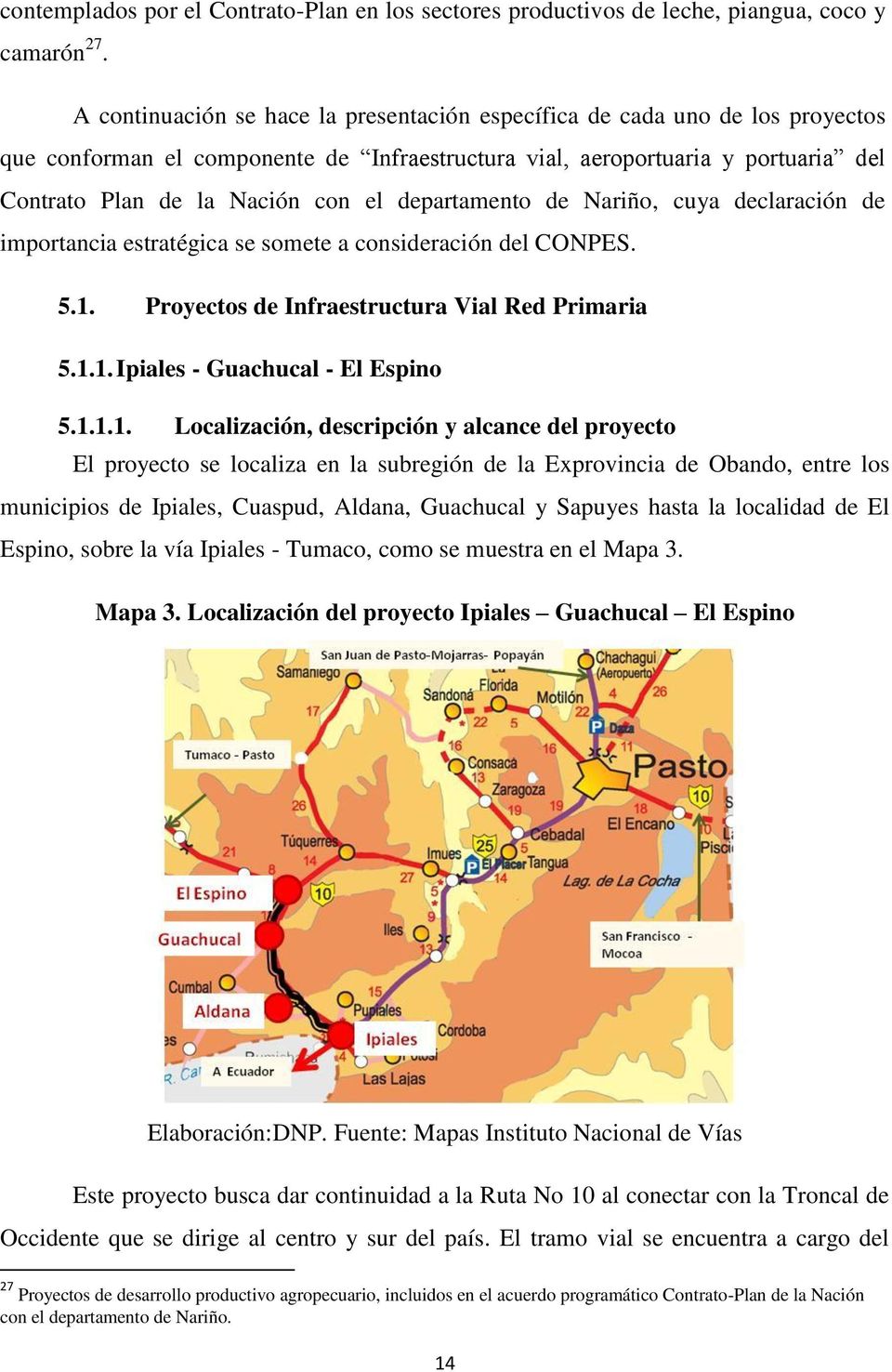 departamento de Nariño, cuya declaración de importancia estratégica se somete a consideración del CONPES. 5.1. Proyectos de Infraestructura Vial Red Primaria 5.1.1. Ipiales - Guachucal - El Espino 5.