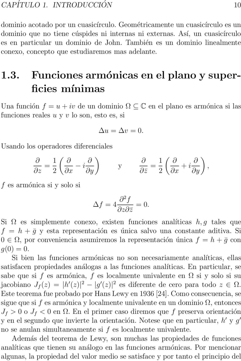 Funciones armónicas en el plano y superficies mínimas Una función f = u+iv de un dominio Ω C en el plano es armónica si las funciones reales u y v lo son, esto es, si u = v = 0.