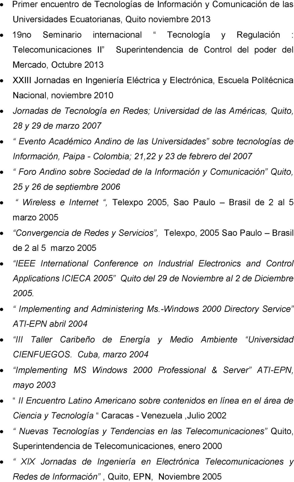 Universidad de las Américas, Quito, 28 y 29 de marzo 2007 Evento Académico Andino de las Universidades sobre tecnologías de Información, Paipa - Colombia; 21,22 y 23 de febrero del 2007 Foro Andino