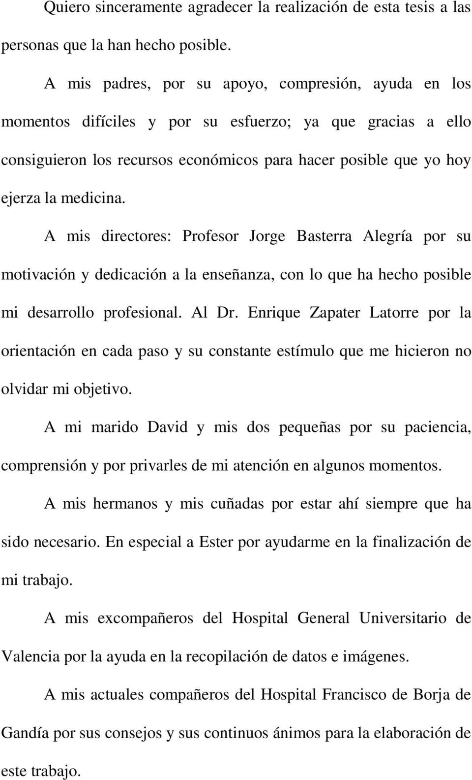 A mis directores: Profesor Jorge Basterra Alegría por su motivación y dedicación a la enseñanza, con lo que ha hecho posible mi desarrollo profesional. Al Dr.