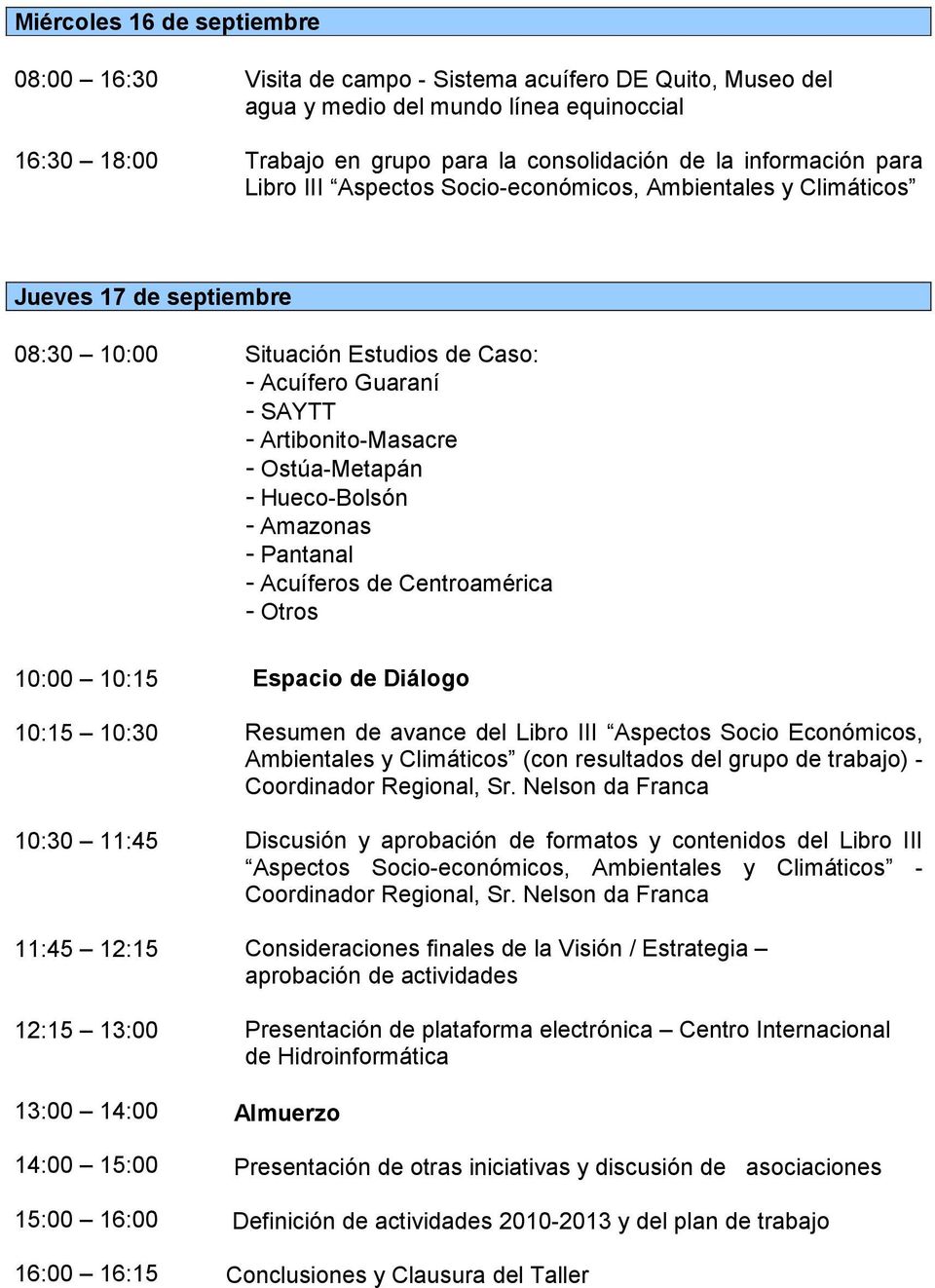 15:00 16:00 16:00 16:15 Situación Estudios de Caso: - Acuífero Guaraní - SAYTT - Artibonito-Masacre - Ostúa-Metapán - Hueco-Bolsón - Amazonas - Pantanal - Acuíferos de Centroamérica - Otros Espacio
