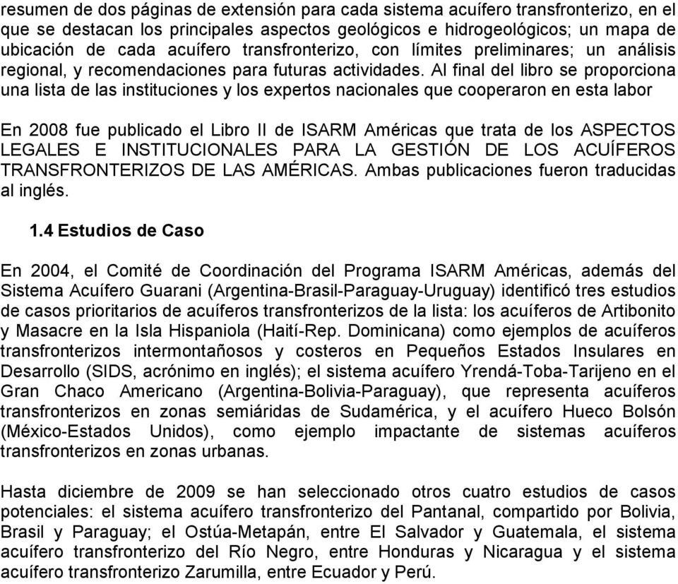 Al final del libro se proporciona una lista de las instituciones y los expertos nacionales que cooperaron en esta labor En 2008 fue publicado el Libro II de ISARM Américas que trata de los ASPECTOS