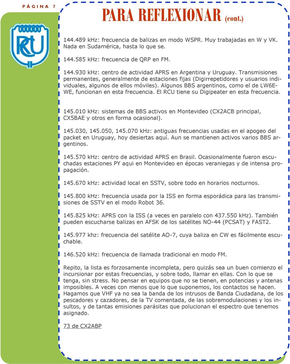 Algunos BBS argentinos, como el de LW6EWE, funcionan en esta frecuencia. El RCU tiene su Digipeater en esta frecuencia. 145.