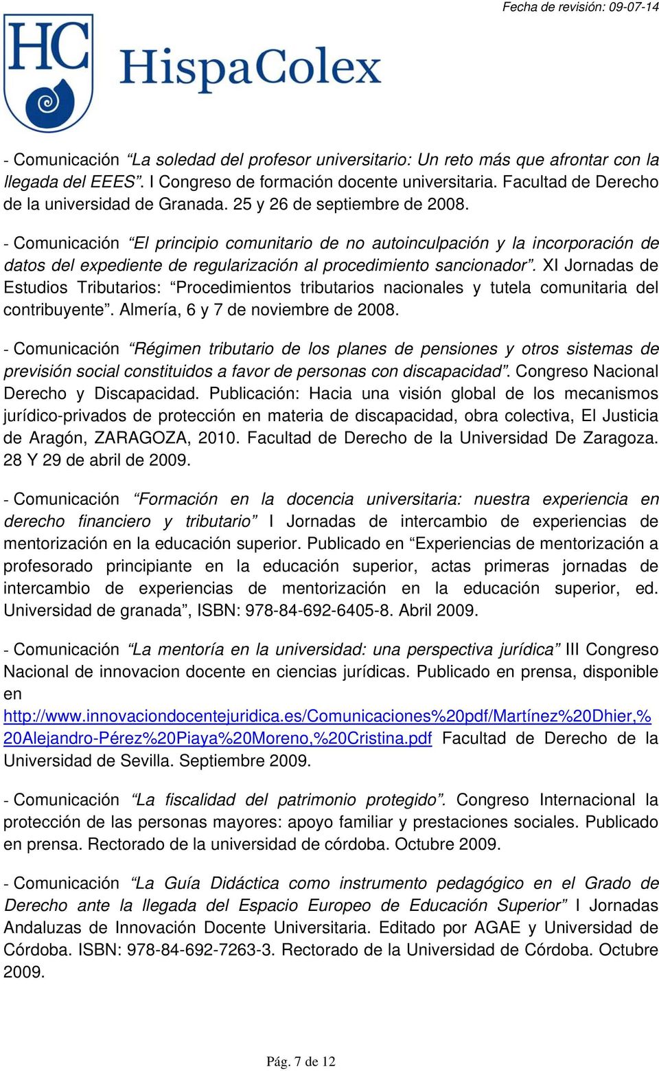 XI Jornadas de Estudios Tributarios: Procedimientos tributarios nacionales y tutela comunitaria del contribuyente. Almería, 6 y 7 de noviembre de 2008.