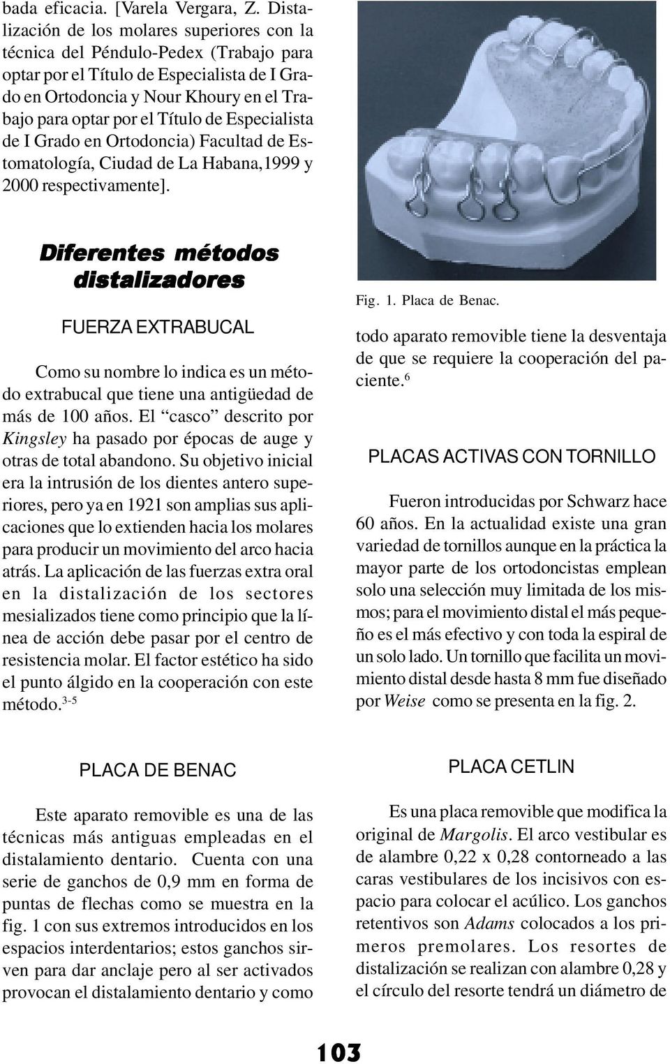 Título de Especialista de I Grado en Ortodoncia) Facultad de Estomatología, Ciudad de La Habana,1999 y 2000 respectivamente].