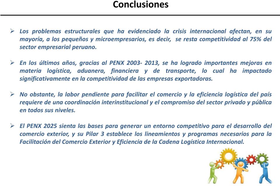 En los últimos años, gracias al PENX 2003 2013, se ha logrado importantes mejoras en materia logística, aduanera, financiera y de transporte, lo cual ha impactado significativamente en la