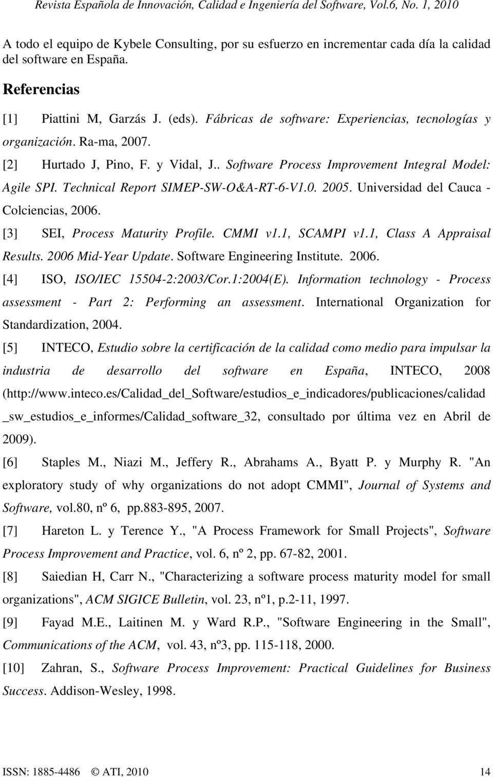 Technical Report SIMEP-SW-O&A-RT-6-V1.0. 2005. Universidad del Cauca - Colciencias, 2006. [3] SEI, Process Maturity Profile. CMMI v1.1, SCAMPI v1.1, Class A Appraisal Results. 2006 Mid-Year Update.
