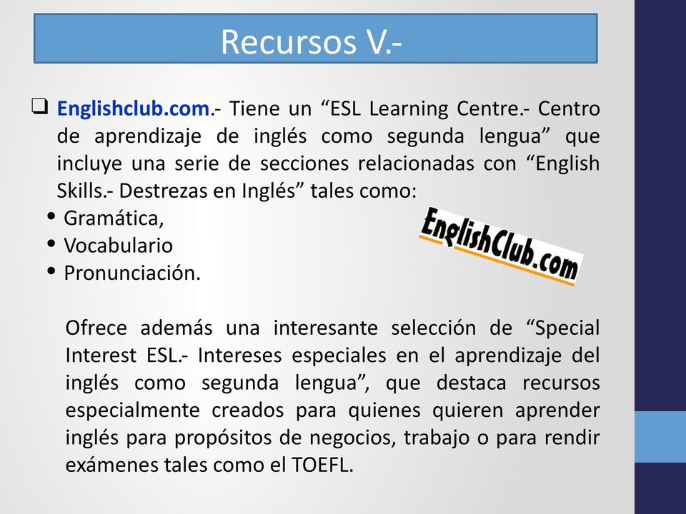- Destrezas en Inglés tales como: Gramática, Vocabulario Pronunciación. Ofrece además una interesante selección de Special Interest ESL.