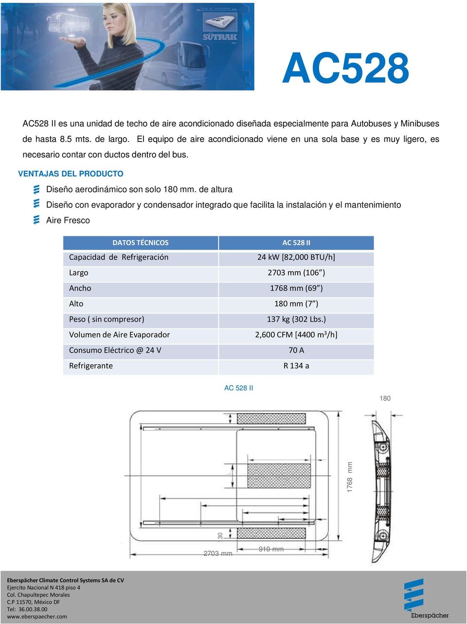 de altura Diseño con evaporador y condensador integrado que facilita la instalación y el mantenimiento Aire Fresco DATOS TÉCNICOS AC 528 II Capacidad de Refrigeración 24 kw [82,000 BTU/h] Largo 2703