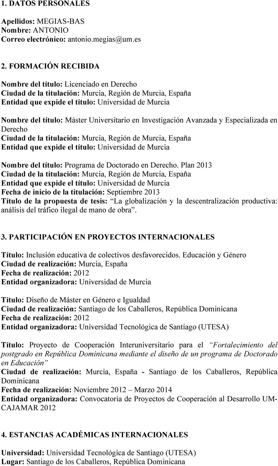 Derecho. Plan 2013 Fecha de inicio de la titulación: Septiembre 2013 Título de la propuesta de tesis: La globalización y la descentralización productiva: análisis del tráfico ilegal de mano de obra.
