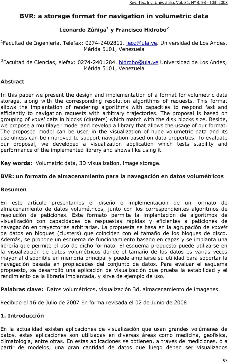 ve Universidad de Los Andes, Mérida 5101, Venezuela Abstract In this paper we present the design and implementation of a format for volumetric data storage, along with the corresponding resolution