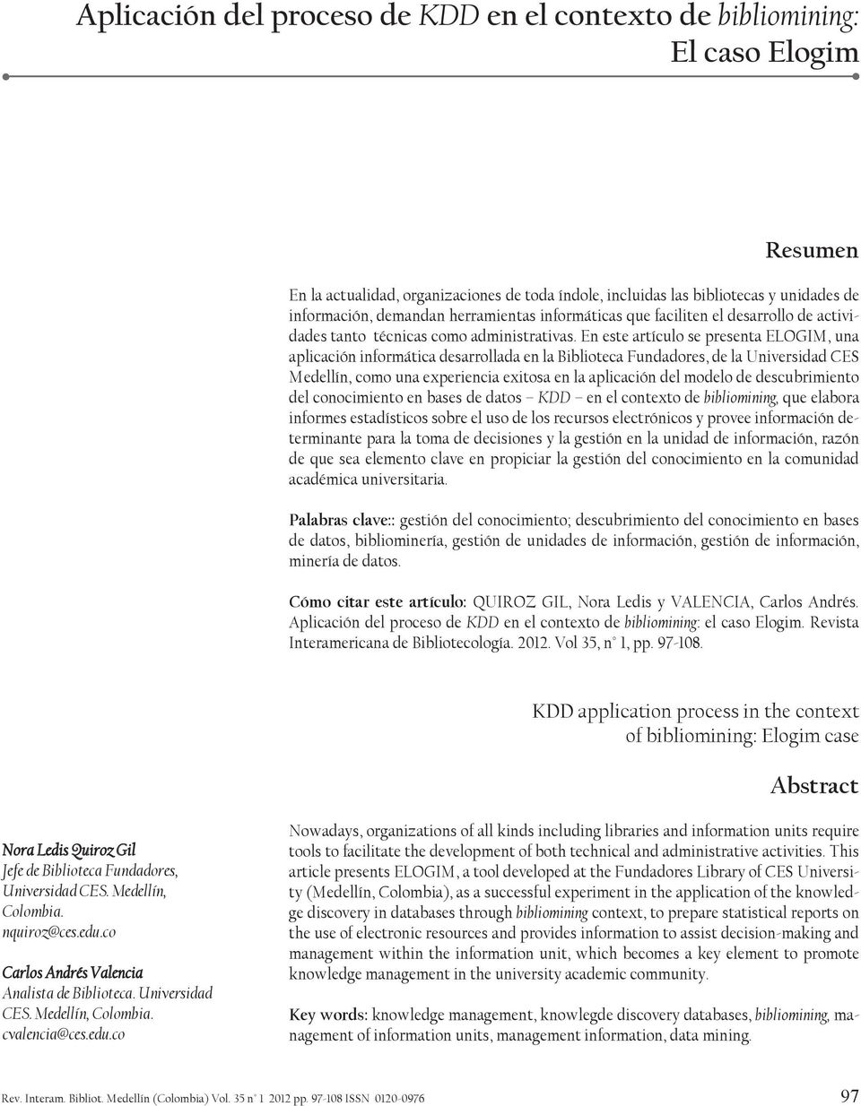 En este artículo se presenta ELOGIM, una aplicación informática desarrollada en la Biblioteca Fundadores, de la Universidad CES Medellín, como una experiencia exitosa en la aplicación del modelo de