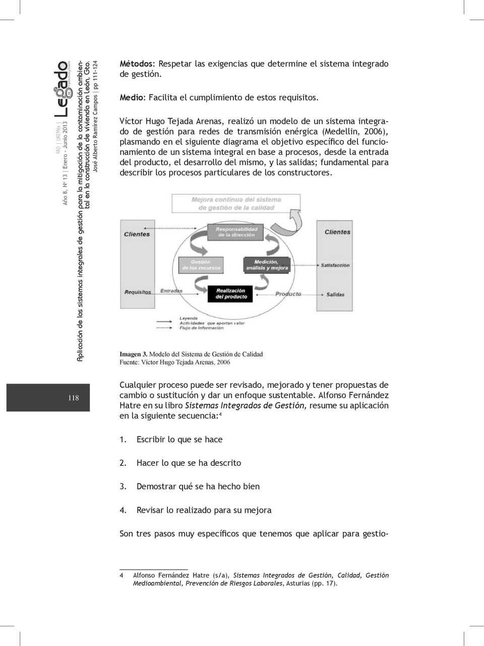 Víctor Hugo Tejada Arenas, realizó un modelo de un sistema integrado de gestión para redes de transmisión enérgica (Medellin, 2006), plasmando en el siguiente diagrama el objetivo específico del