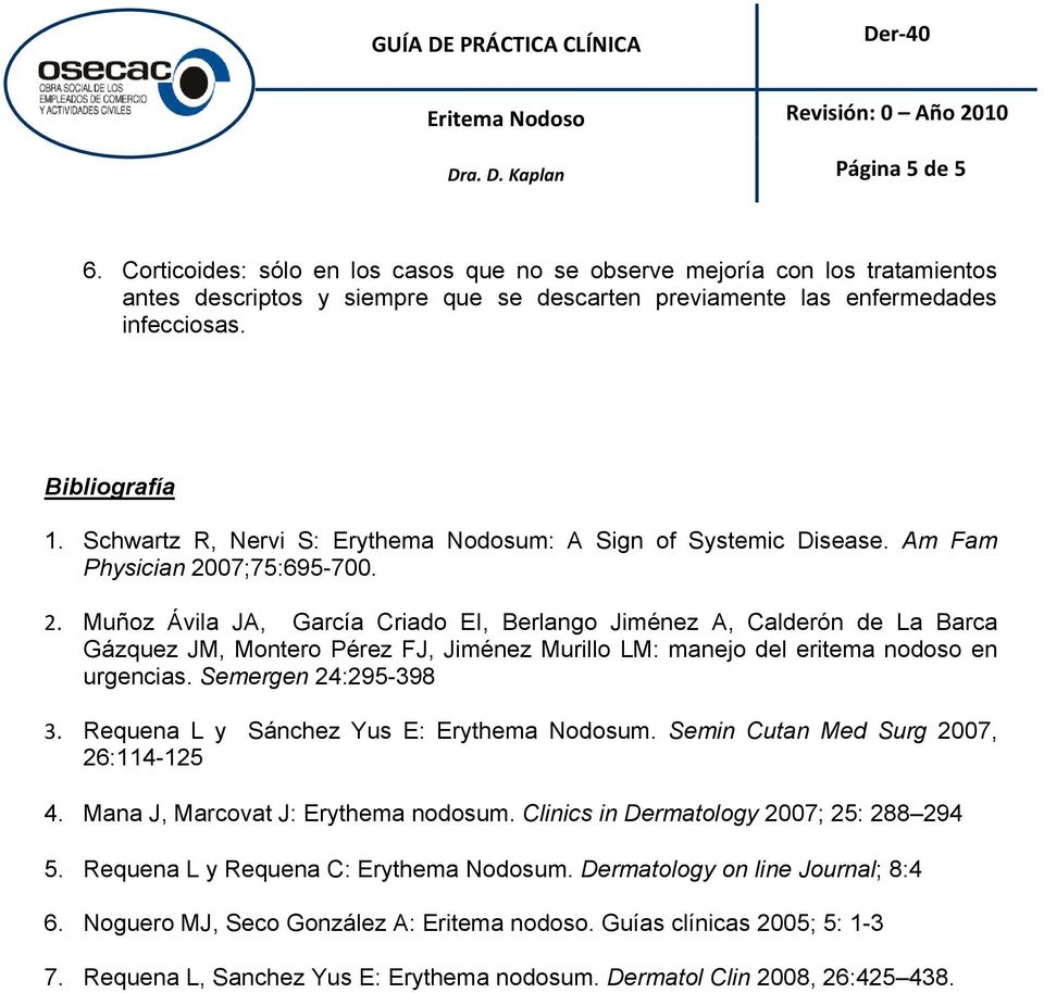 07;75:695-700. 2. Muñoz Ávila JA, García Criado EI, Berlango Jiménez A, Calderón de La Barca Gázquez JM, Montero Pérez FJ, Jiménez Murillo LM: manejo del eritema nodoso en urgencias.
