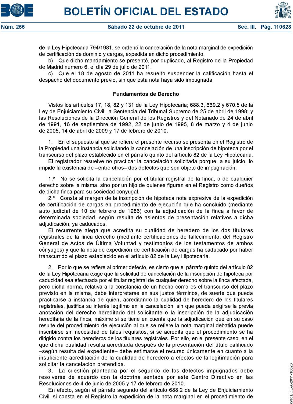 b) Que dicho mandamiento se presentó, por duplicado, al Registro de la Propiedad de Madrid número 6, el día 29 de julio de 2011.