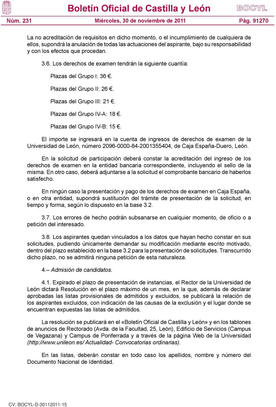 Plazas del Grupo IV-B: 15. El importe se ingresará en la cuenta de ingresos de derechos de examen de la Universidad de León, número 2096-0000-84-2001355404, de Caja España-Duero, León.