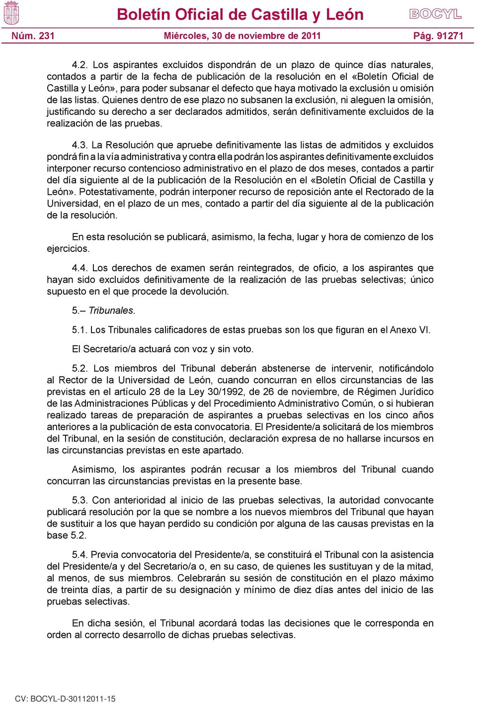 Los aspirantes excluidos dispondrán de un plazo de quince días naturales, contados a partir de la fecha de publicación de la resolución en el «Boletín Oficial de Castilla y León», para poder subsanar
