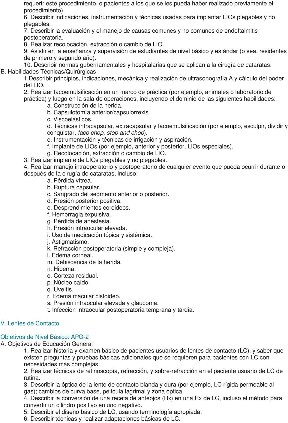 Describir la evaluación y el manejo de causas comunes y no comunes de endoftalmitis postoperatoria. 8. Realizar recolocación, extracción o cambio de LIO. 9.