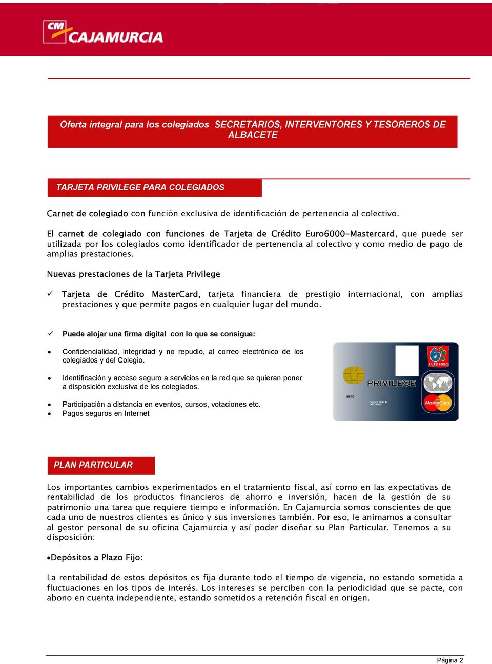 El carnet de colegiado con funciones de Tarjeta de Crédito Euro6000-Mastercard, que puede ser utilizada por los colegiados como identificador de pertenencia al colectivo y como medio de pago de
