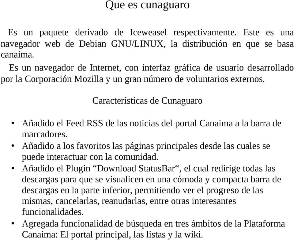 Características de Cunaguaro Añadido el Feed RSS de las noticias del portal Canaima a la barra de marcadores.