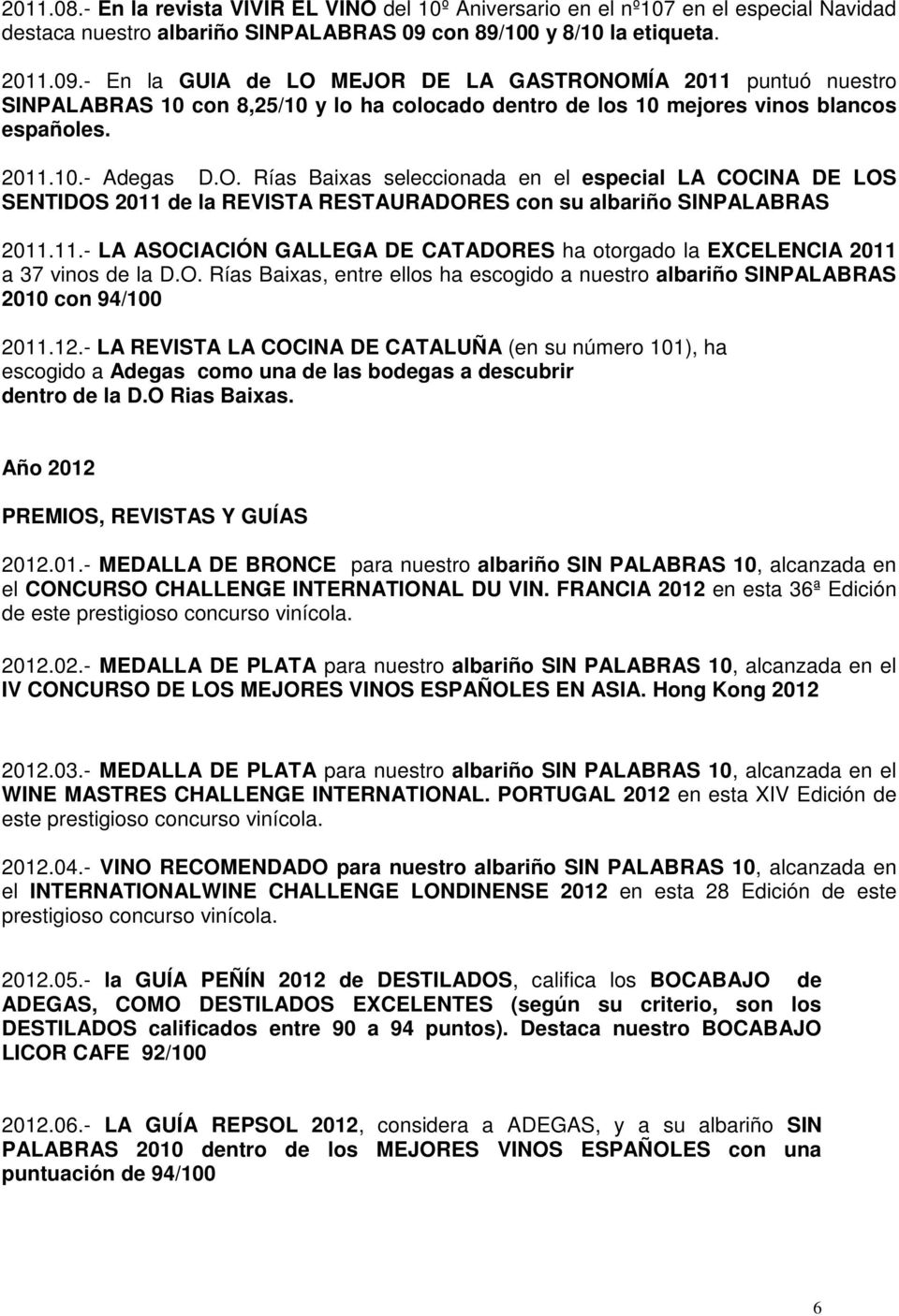 2011.10.- Adegas D.O. Rías Baixas seleccionada en el especial LA COCINA DE LOS SENTIDOS 2011 de la REVISTA RESTAURADORES con su albariño SINPALABRAS 2011.11.- LA ASOCIACIÓN GALLEGA DE CATADORES ha otorgado la EXCELENCIA 2011 a 37 vinos de la D.