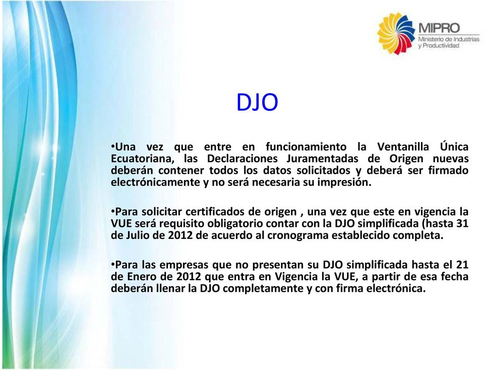 Para solicitar certificados de origen, una vez que este en vigencia la VUE serárequisito obligatorio contar con la DJO simplificada (hasta 31 de Julio de 2012