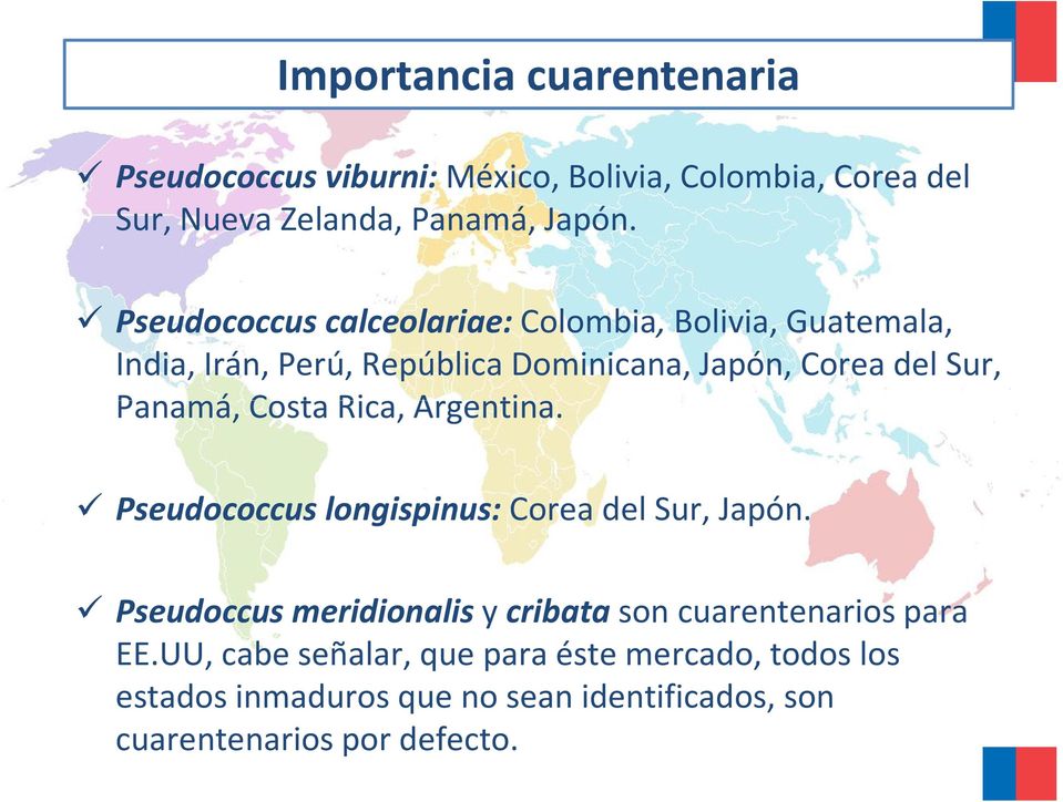 Panamá, Costa Rica, Argentina. Pseudococcus longispinus: Corea del Sur, Japón.