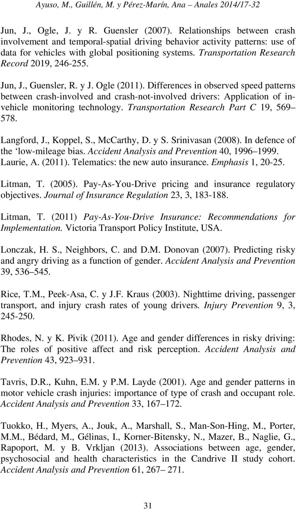 Jun, J., Guensler, R. y J. Ogle (2011). Differences in observed speed patterns between crash-involved and crash-not-involved drivers: Application of invehicle monitoring technology.
